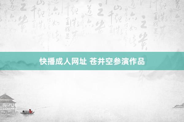 快播成人网址 苍井空参演作品