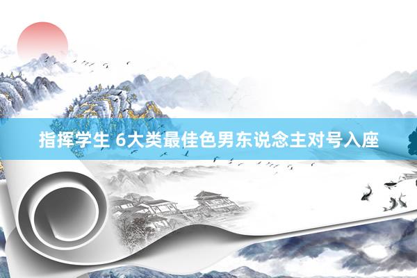 指挥学生 6大类最佳色男东说念主对号入座